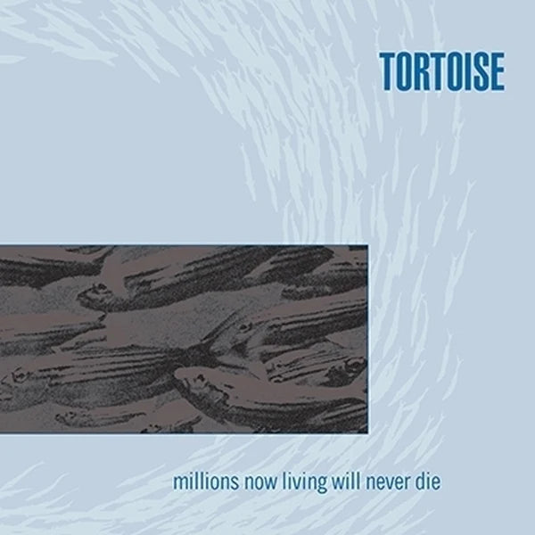 TORTOISE - MILLIONS NOW LIVING WILL NEVER DIE