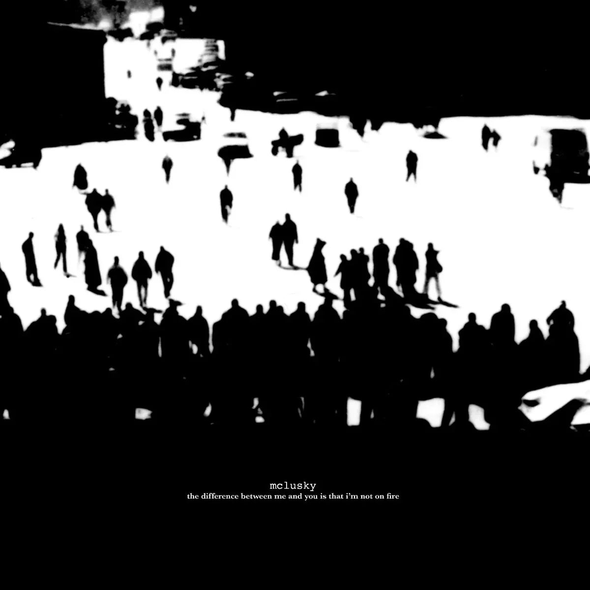 MCLUSKEY - THE DIFFERENCE BETWEEN ME AND YOU IS THAT I’M NOT ON FIRE