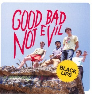 BLACK LIPS - GOOD BAD NOT EVIL