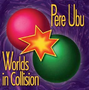 PERE UBU - WORLDS IN COLLISION