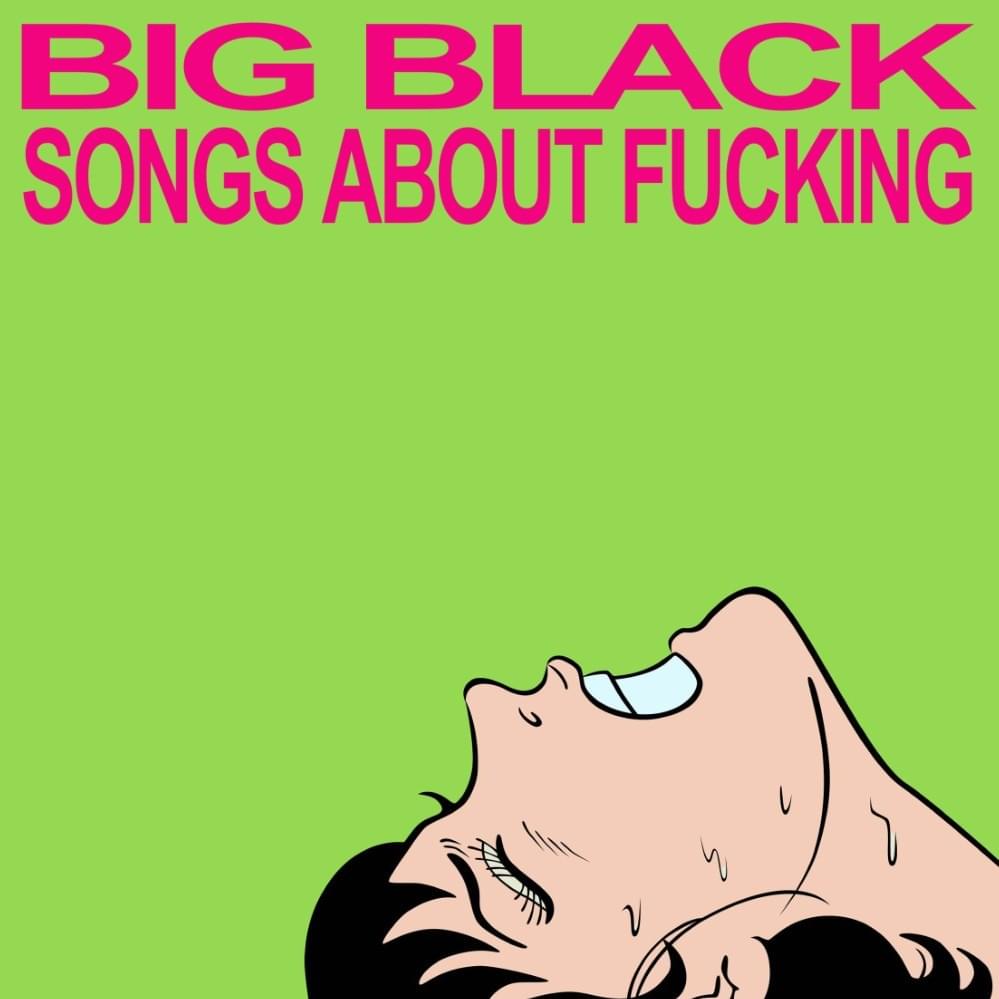 BIG BLACK - SONGS ABOUT FUCKING