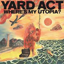 YARD ACT - WHERE’S MY UTOPIA