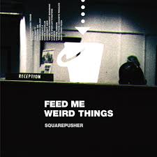 SQUAREPUSHER - FEED ME WEIRD THINGS