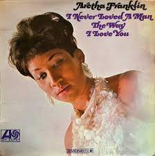 ARETHA FRANKLIN - I NEVER LOVED A MAN THE WAY I LOVED YOU