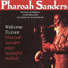 PHAROAH SANDERS - WELCOME TO LOVE