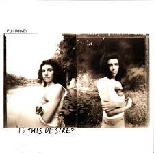 PJ HARVEY - IS THIS DESIRE